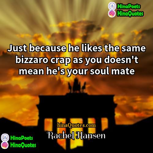 Rachel Hansen Quotes | Just because he likes the same bizzaro